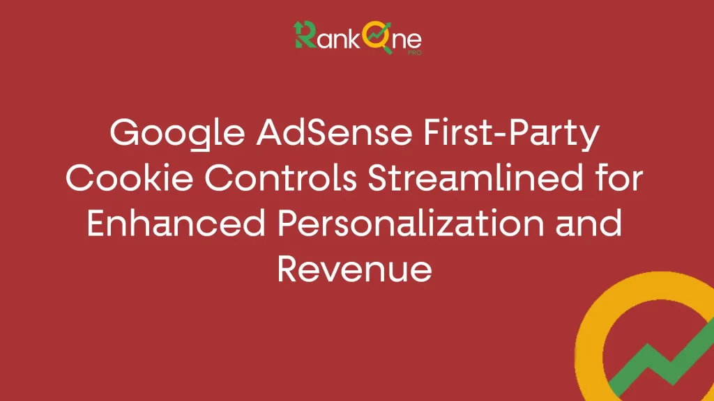 Google AdSense First-Party Cookie Controls Streamlined