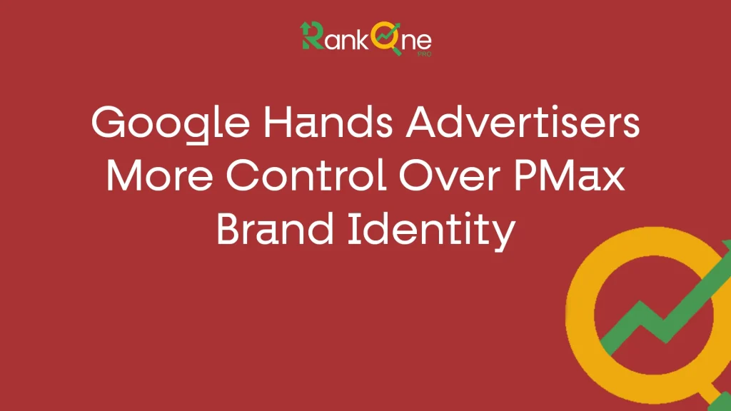 Google Hands Advertisers More Control Over PMax Brand Identity